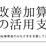 処遇改善加算の活用支援 私たちは介護事業者と障害福祉事業者のみなさまを支援しています。