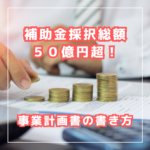 補助金採択総額50億円超！事業計画書の書き方